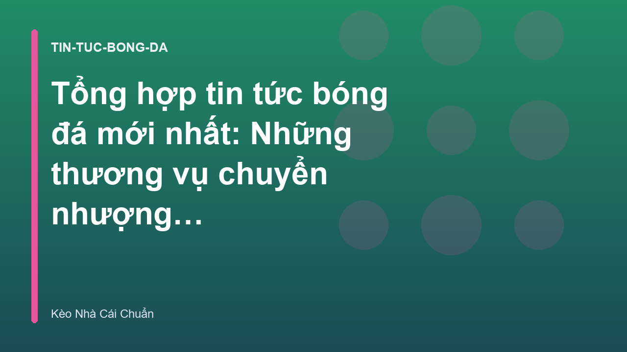 Read more about the article Tổng hợp tin tức bóng đá mới nhất: Những thương vụ chuyển nhượng đáng chú ý
